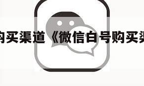 微信白号购买渠道《微信白号购买渠道一览表最新》