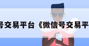 微信号交易平台《微信号交易平台群》